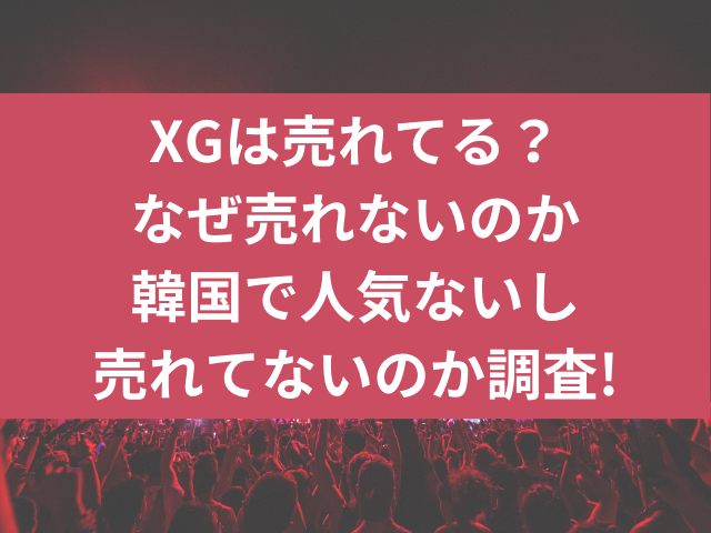 XGは売れてる？なぜ売れないのか韓国で人気ないし売れてないのか調査！